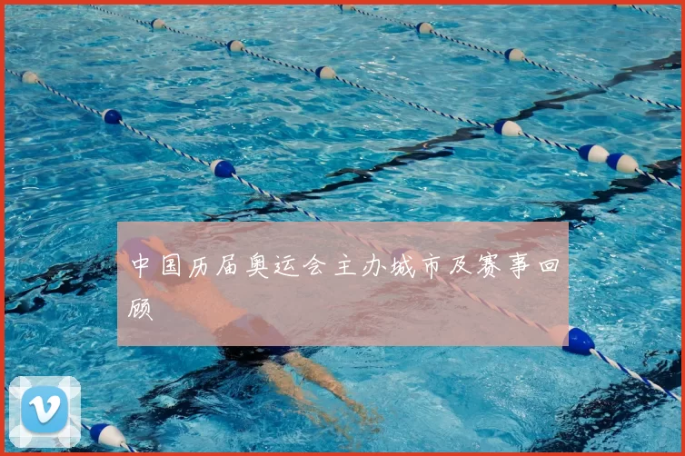 中国历届奥运会主办城市及赛事回顾