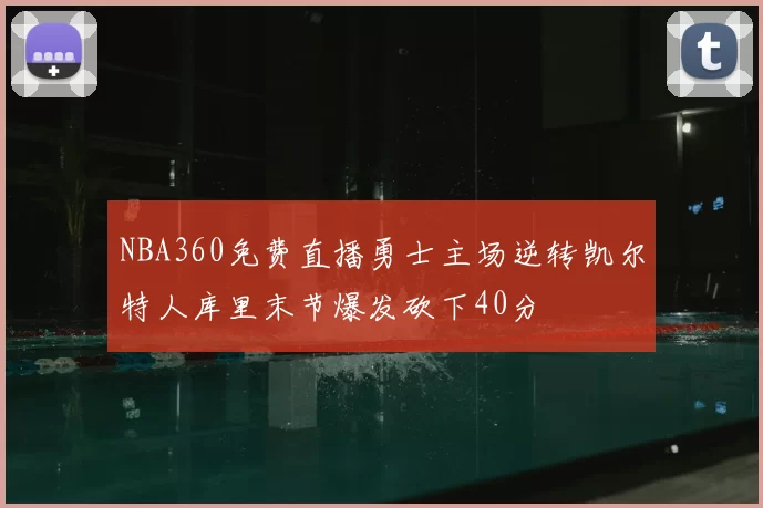 NBA360免费直播勇士主场逆转凯尔特人库里末节爆发砍下40分