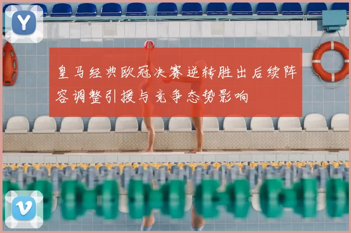 皇马经典欧冠决赛逆转胜出后续阵容调整引援与竞争态势影响